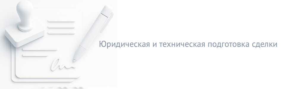 Юридическая и техническая подготовка сделки
